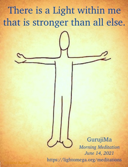 There is a Light within me that is stronger than all else - GurujiMa - LightOmega - Morning Meditation - June 14 2021.jpg